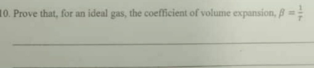 10. Prove that, for an ideal gas, the coefficient of volume expansion, eta = frac1T