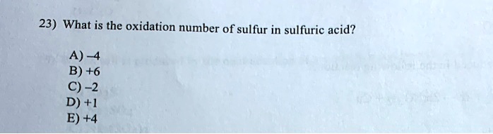 What Is The Oxidation Number Of Sulfur In Sulfuric Acid SOLVED: 23) What is the oxidation number of sulfur in sulfuric acid? A