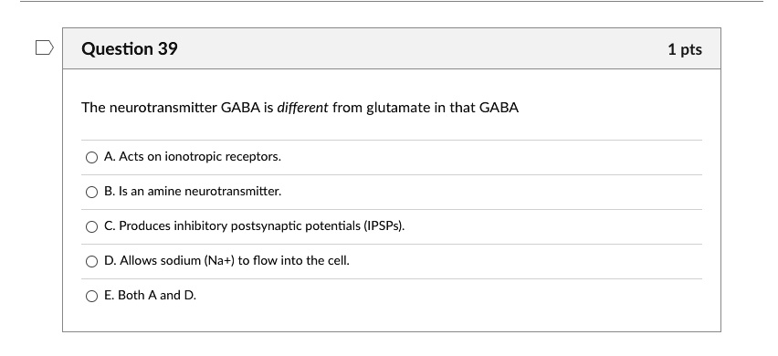 The neurotransmitter GABA is different from glutamate in that GABA

A. Acts on ionotropic receptors.
B. Is an amine neurotransmitter.
C. Produces inhibitory postsynaptic potentials (IPSPs).
D. Allows sodium (Na+) to flow into the cell.
E. Both A and D.