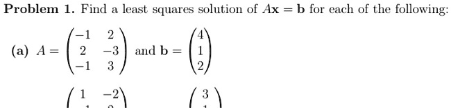 problem 1 find least squares solution of ax b for each of the following ...