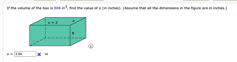 If the volume of the box is 504 in^3, find the value of x (in inches). (Assume that all the dimensions in the figure are in inches.)
x + 2
x
8
x = 3.94 in