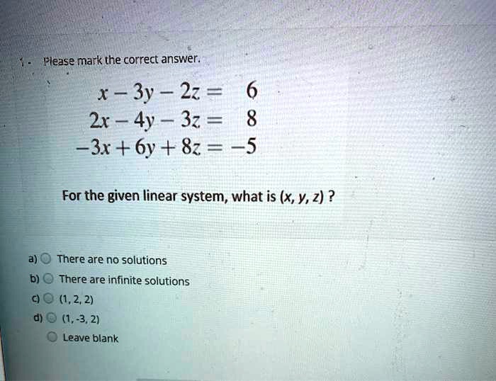 Solved Flease Mark The Correct Answer X 3y 2z S 6 2x 4y 3z E 8 3x 6y 8z 5 For The Given Linear System What Is X Y 2 A