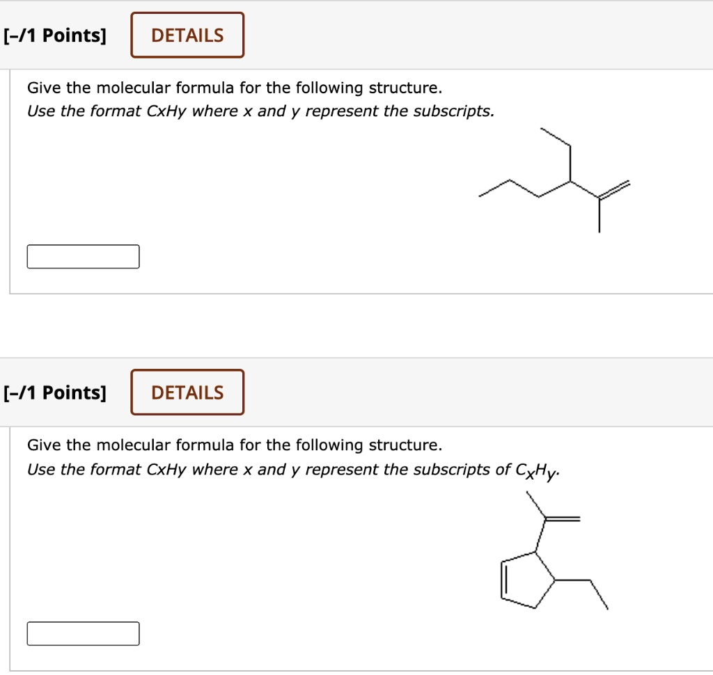 SOLVED: [-/1 Points] DETAILS Give the molecular formula for the ...