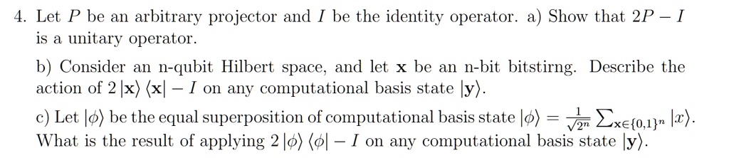 4 let p be an arbitrary projector and i be the identity operator a show that 2p i is a unitary operator b consider an n qubit hilbert space and let x be an n bit bitstring describe the actio 26137