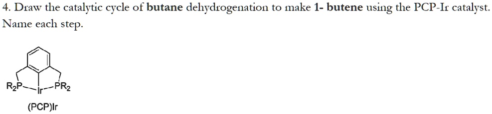 Draw the catalytic cycle of butane dehydrogenation to make 1 - butene ...