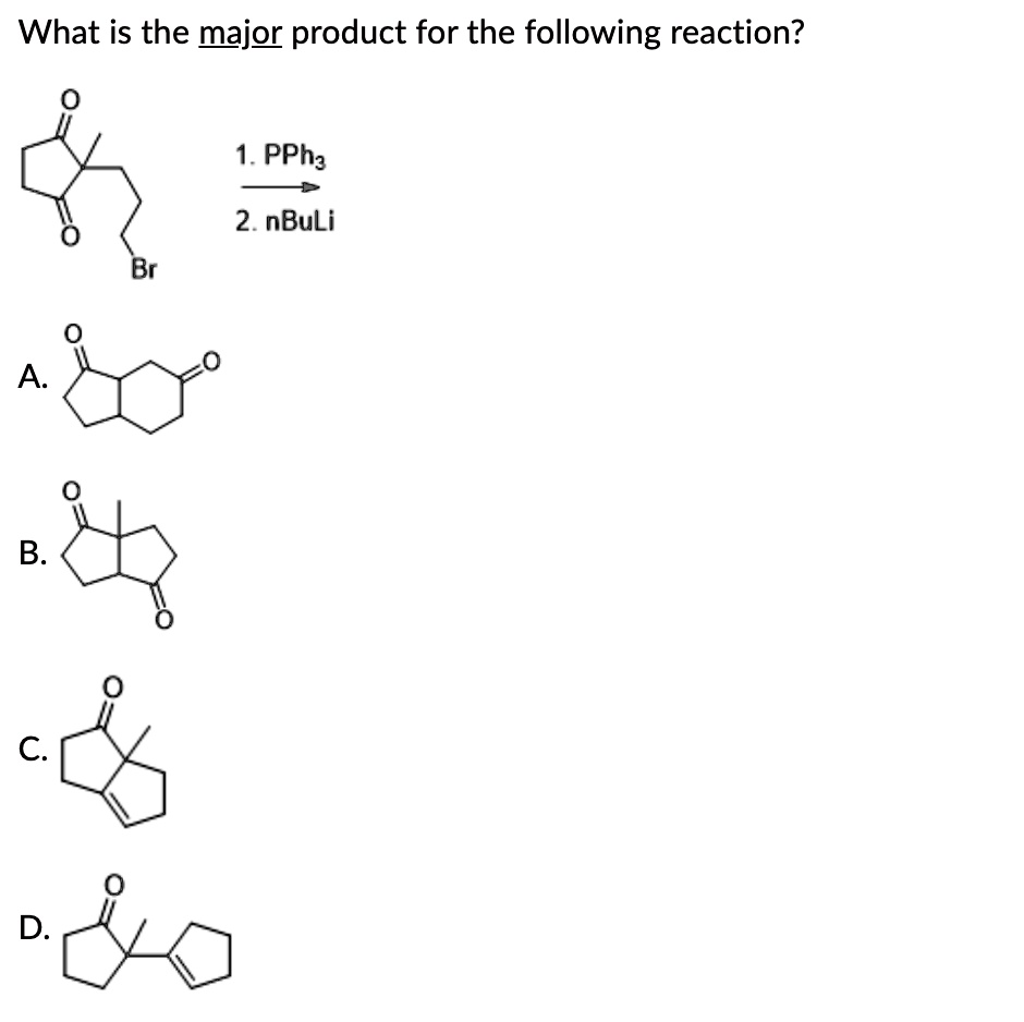 SOLVED What is the major product for the following reaction? 2. nBuLi A. B. D PPh3