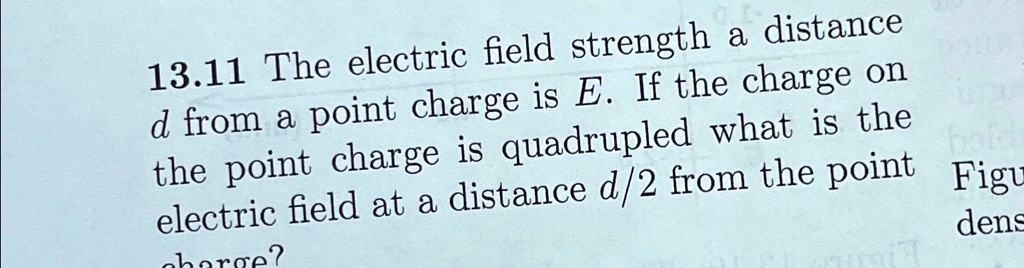 SOLVED: 13.11 The electric field strength at a distance d from a point ...