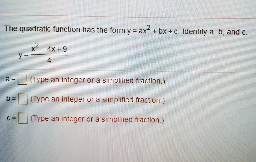 Solved The Quadratic Function Has The Form Y Ax2 Bx A Identify A B And C X2 4x 9 4 A Type An Integer Or A Simplified Fraction