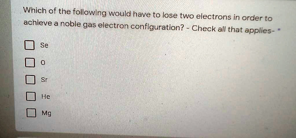 SOLVED: Which of the following would have to lose two electrons in
