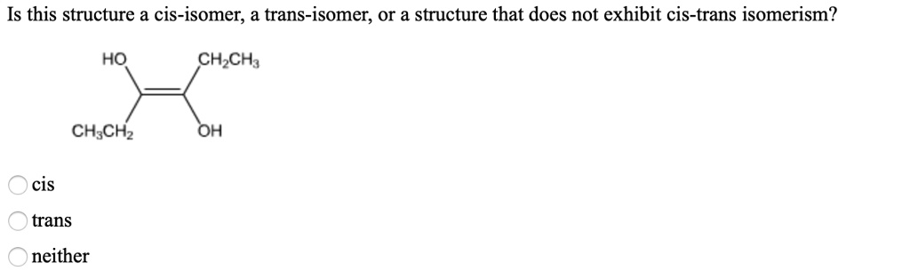 SOLVED: Is this structure a cis-isomer; a trans-isomer; Or a structure ...