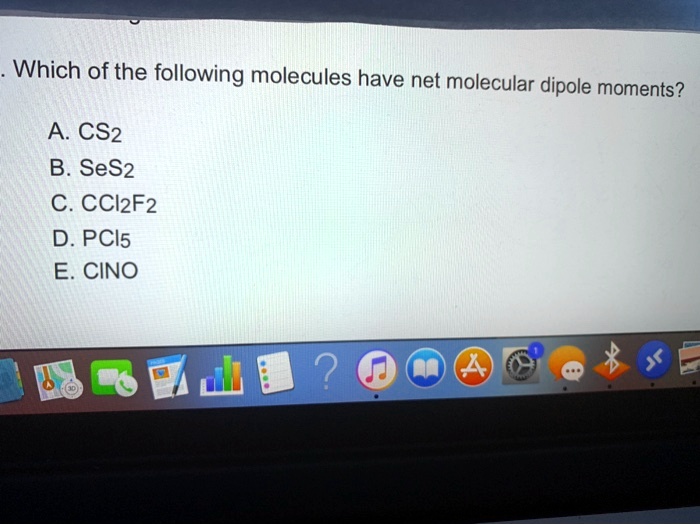 Solved Which Of The Following Molecules Have Net Molecular Dipole Moments A Cs2 B Ses2 C 0024