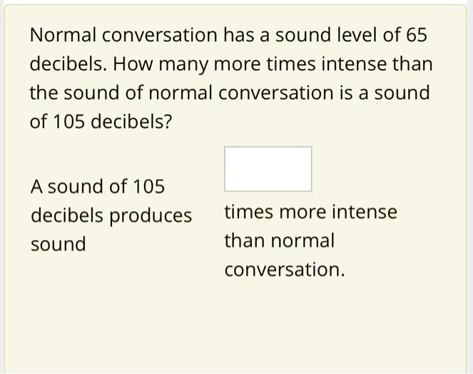 SOLVED please help Normal conversation has a sound level of 65