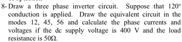 8 draw a three phase inverter circuit supposethat120 conduction is ...