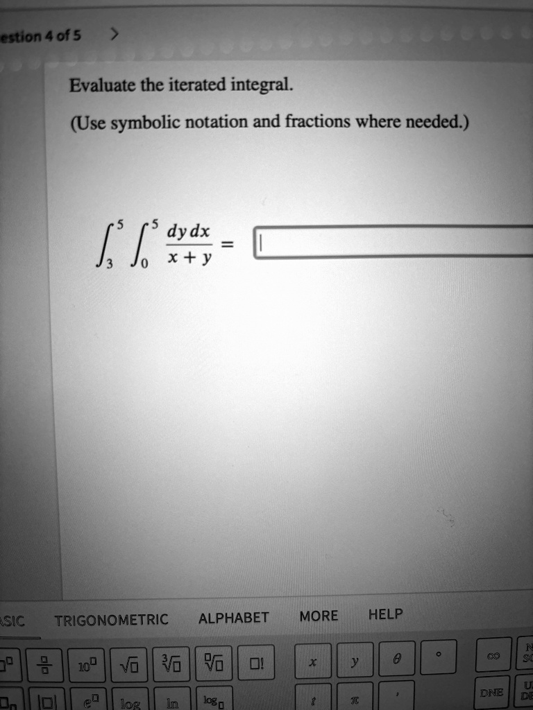 Evaluate the iterated integral.
(Use symbolic notation and fractions where needed.)
∫3^5 ∫0^5 (dy)/(x+y) dx =