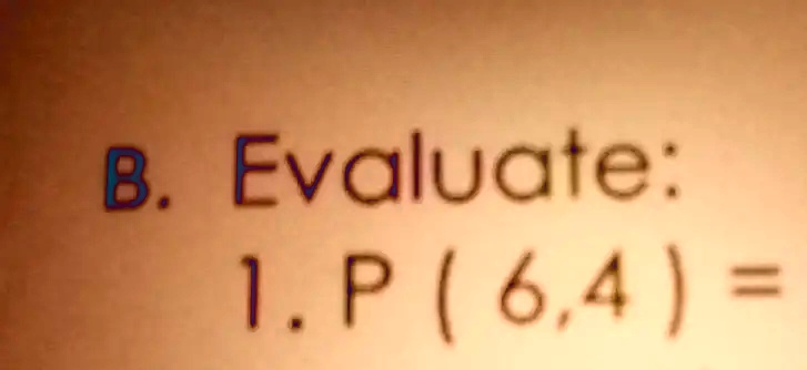 B. Evaluate:
1. P (6,4) =