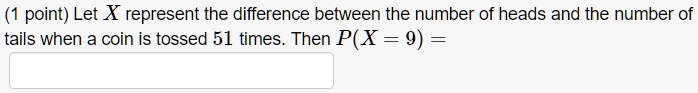 Let X represent the difference between the number of heads and the number of tails when a coin is tossed 51 times. Then P(X = 9) =