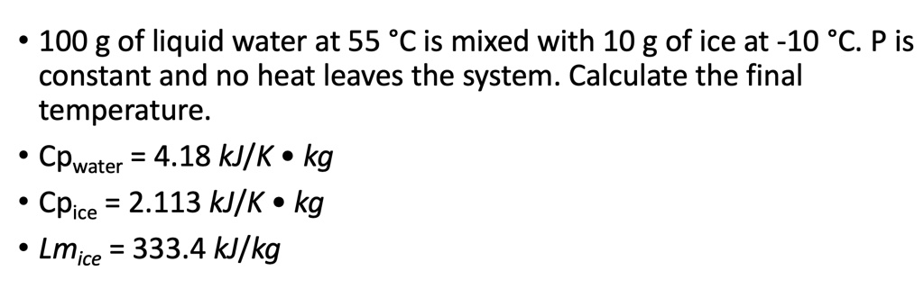 SOLVED: 100 g of liquid water at 55 °C is mixed with 10 g of ice at -10 ...