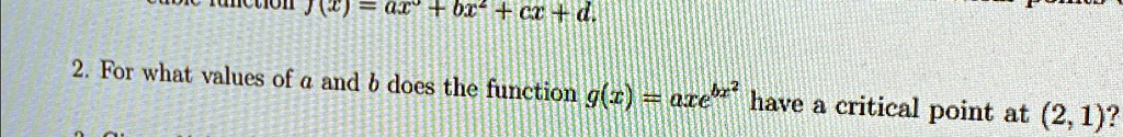 2. For what values of a and b does the function g(x) = axe^bx^2 have a critical point at (2, 1)?