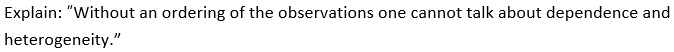 explain without an ordering ofthe observations one cannot talk about dependence and heterogeneity 72823