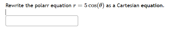 Rewrite the polar equation r = 5 cos(?) as a Cartesian equation.