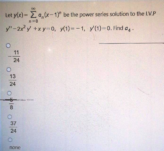 Solved Let Ylx Zan X 1j Be The Power Series Solution To The I Vp N 0 Y 2xy Xy 0 Y1 1 Y 1 0 Find 04 24 0 23 8 37 24 Nore