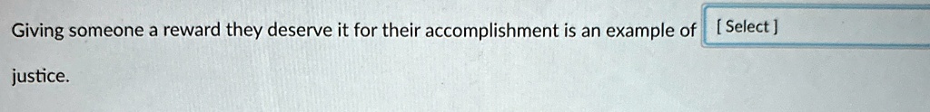 Giving someone a reward they deserve it for their accomplishment is an example of [Select]
justice.