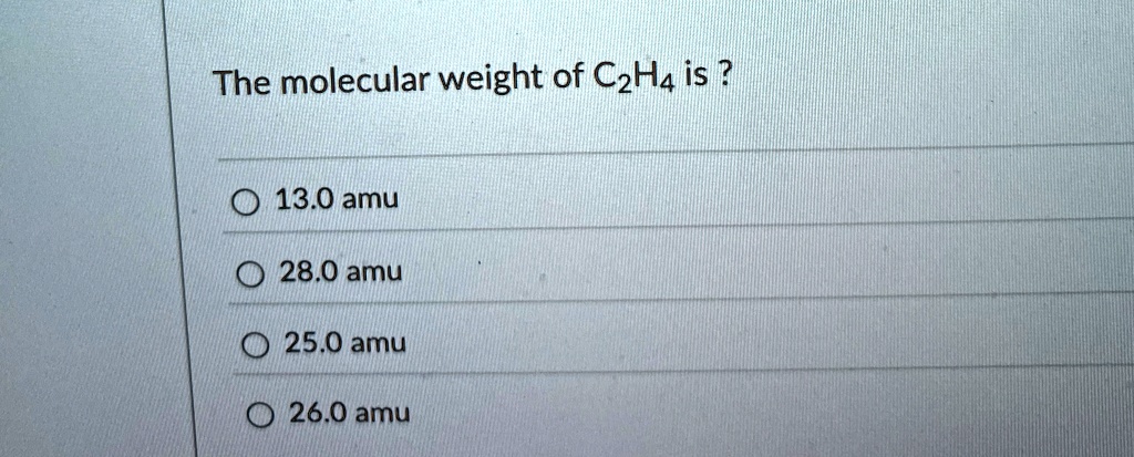 the molecular weight of c2h4 is 130 amu 280 amu 250 amu 260 amu 56661