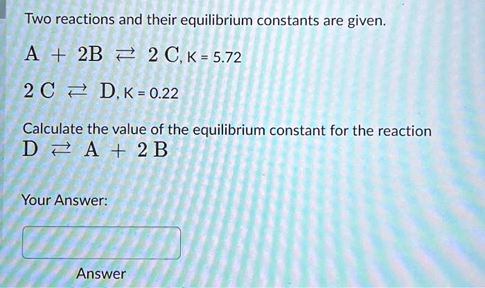 SOLVED: Two reactions and their equilibrium constants are given: 1. A ...