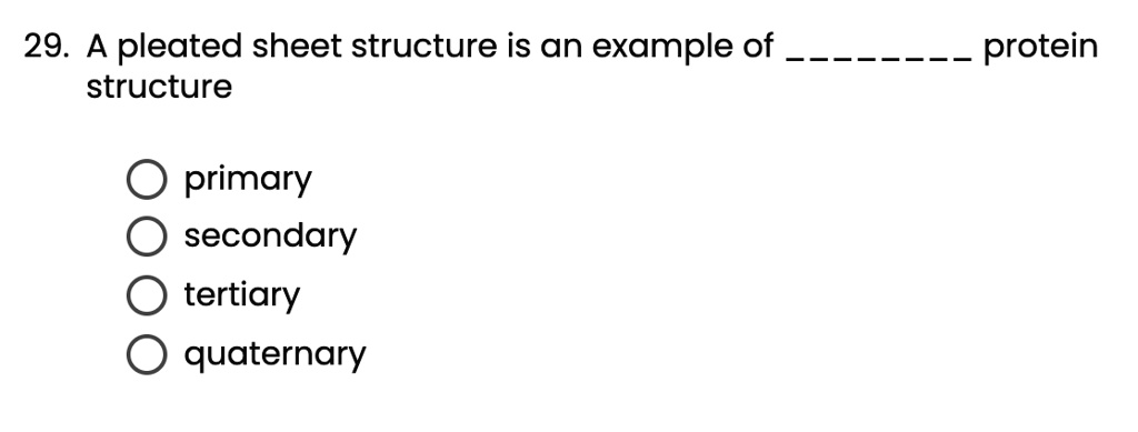 A pleated sheet structure is an example of protein structure 29. A ...