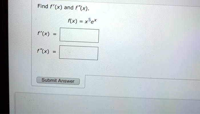 Find f'(x) and f”(x).
f(x) = x^5e^x
f'(x) =
f”(x) =
