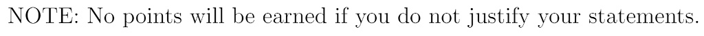 NOTE: No points will be earned if you do not justify your statements.