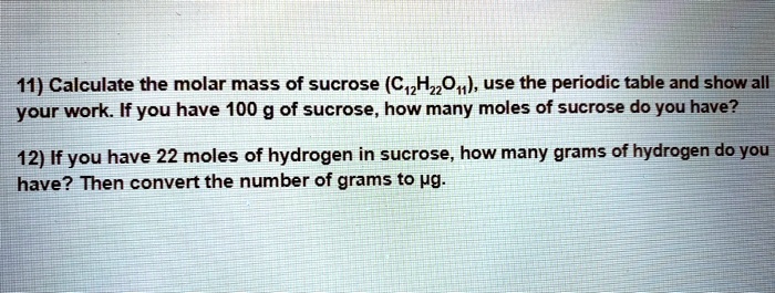 Solved 11 Calculate The Molar Mass Of Sucrose C12h22o11 Use The Periodic Table And Show All 6846