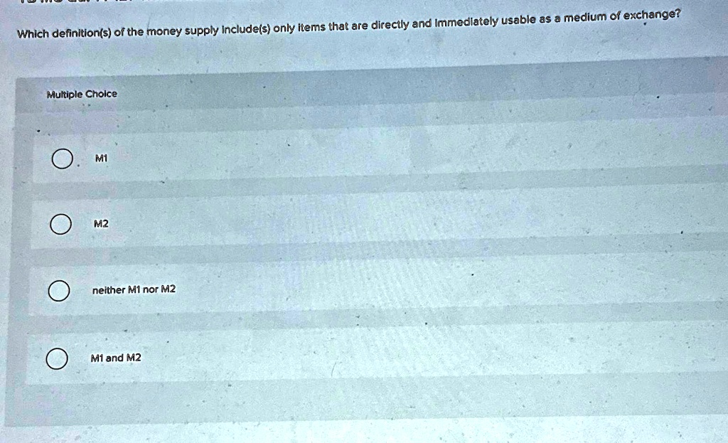 Solved Which Definitions Of The Money Supply Includes Only Items That Are Directly And 3729