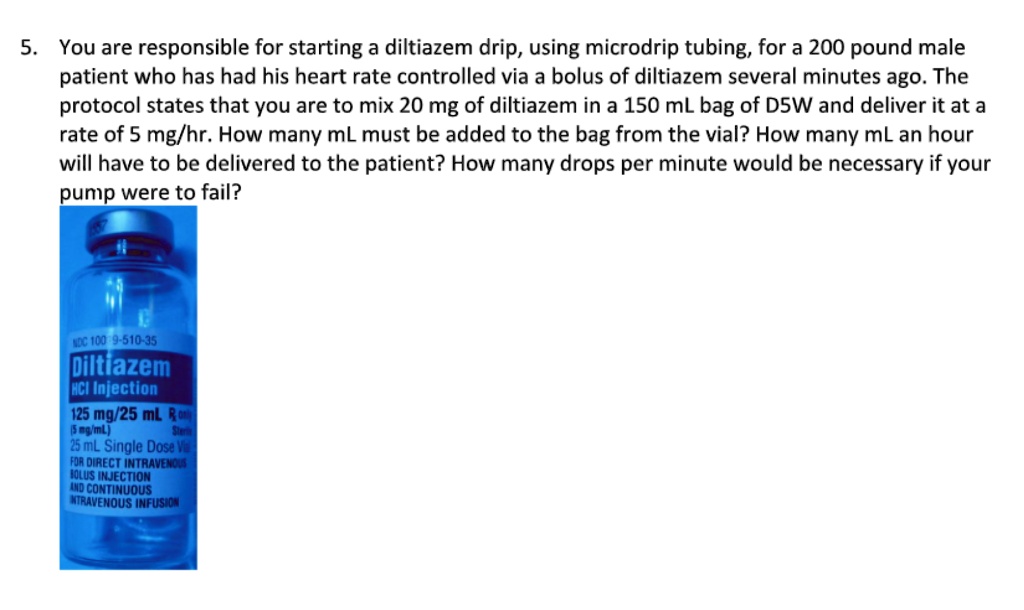 You are responsible for starting a diltiazem drip, using microdrip