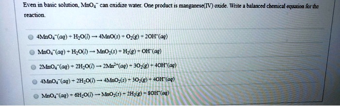 ercn basic solution mno reaction oxidize walct one product manganescii oxide write balaced chemicd equation jrt amno aq ko 4mnos 0 zoh aq mno aq hoh mnos hg oh aq 2mno aq 2ho zmn aq 30g 4oh 04934