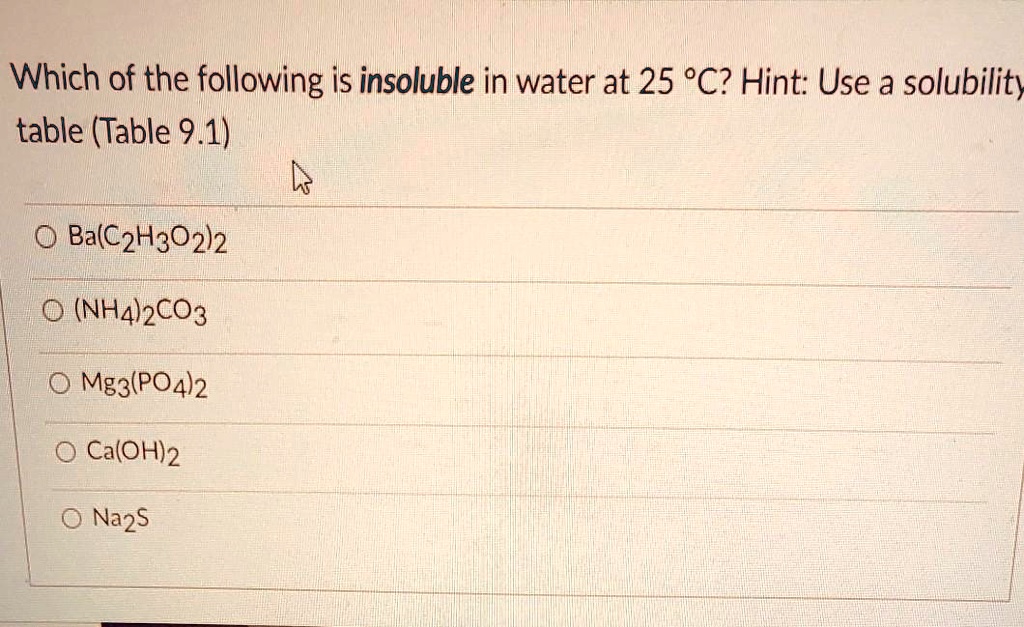 SOLVED Which of the following is insoluble in water at 25 Â°C? Hint