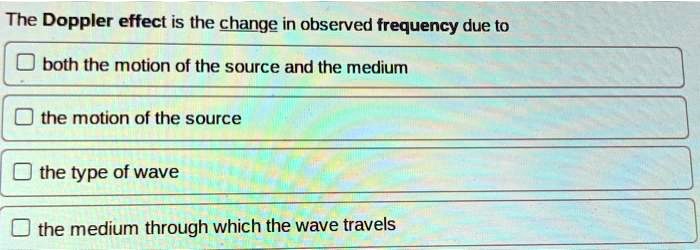 SOLVED: The Doppler effect is the change in observed frequency due to ...