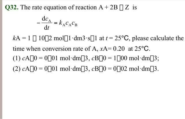 SOLVED: Q32. The rate equation of reaction A + 2BZ is dc/dt = kACACB kA ...