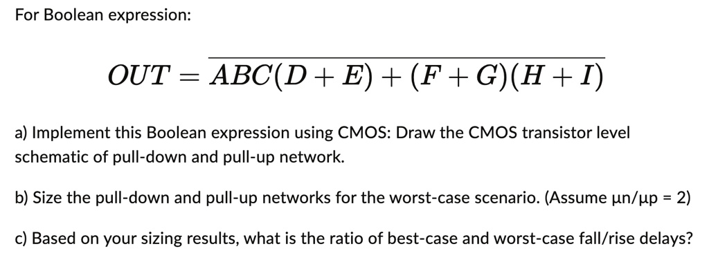 Cmos Configuration Using Boolean Function For Boolean expression: OUT = ABC(D + E) + (F + G)(H + I) a) Implement ...