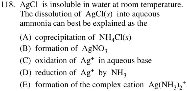 SOLVED: 118. AgCl is insoluble in water at room temperature. The ...