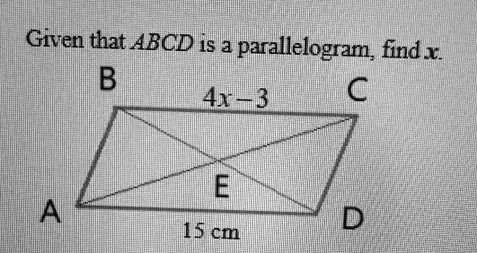Given that ABCD is a parallelogram, find x.
B
4x-3
C
E
A
D
15 cm