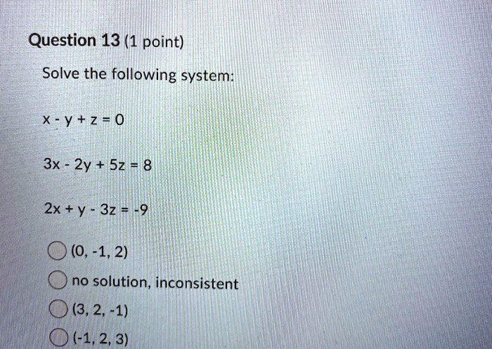 Solved Question 13 1 Point Solve The Following System X Y 2 0 3x 2y Sz 8 2x Y 32 0 1 2 No Solution Inconsistent 3 2 1 1 2 3