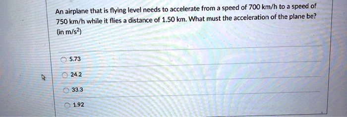 SOLVED: that is flying level needs to accelerate from speed of 700 km/h ...