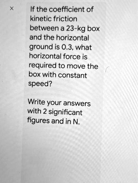 SOLVED: If the coefficient of kinetic friction between a 23-kg box and ...