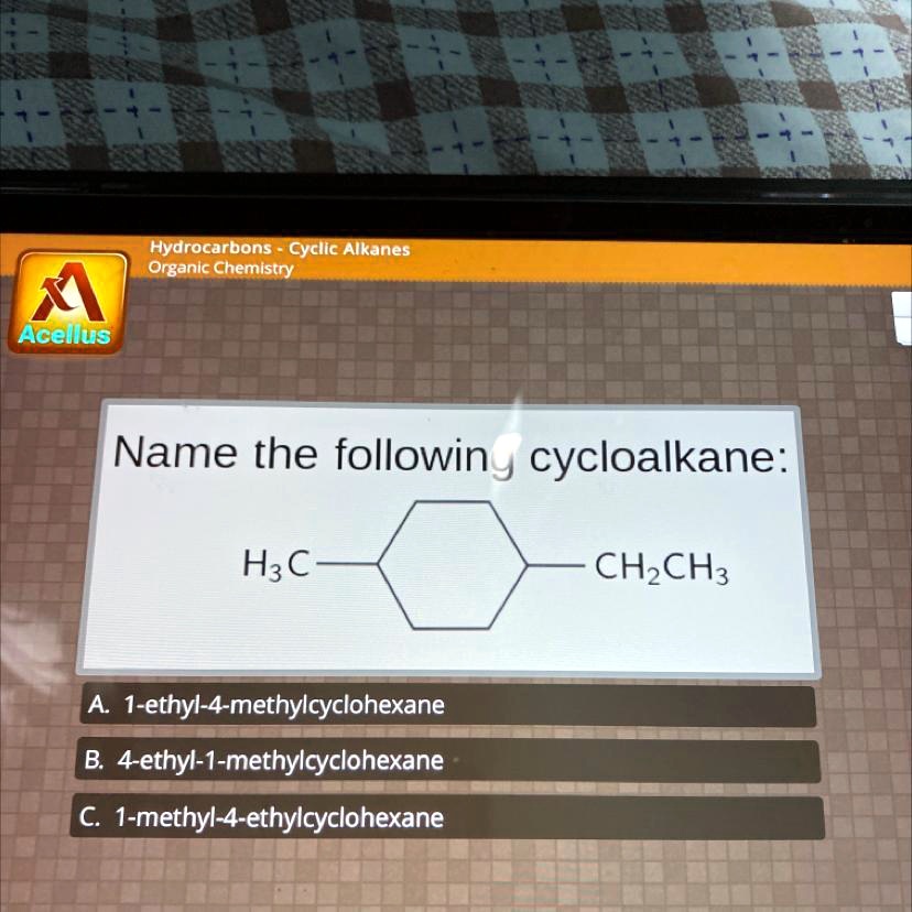 Solved Name The Following Cycloalkane H3c Ch2ch3 A 1 Ethyl 4 Methylcyclohexane B 4 Ethyl 1 3314