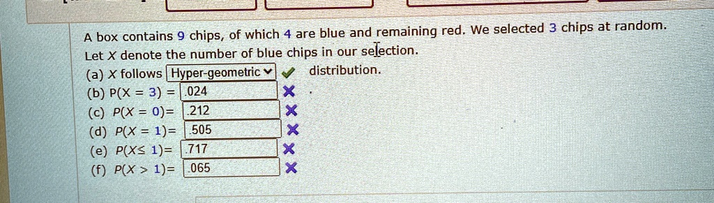 a box contains 9 chips of which 4 are blue and remaining red we selected 3 chips at random let x denote the number of blue chips in our selection a x follows hyper geometric distribution b p 96569