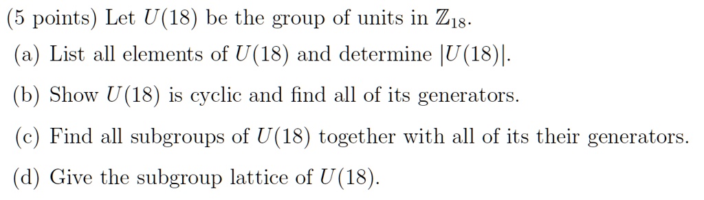 SOLVED: 5 Points) Let U(18) Be The Group Of Units In Z1s: List All ...