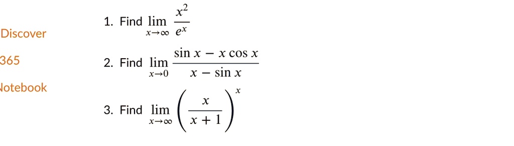 1. Find lim x?? (x^2 ? e^x)
2. Find lim x?0 ((sin x - x cos x) ? (x - sin x))
3. Find lim x?? (x ? (x + 1))^x