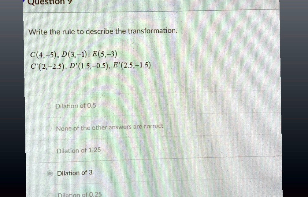i didnt get how to solve it luesuon write the rule t0 describe the transformation c4 5 d31 e5 3 c 2 25 d15 05 e25 15 dilarioniofl 105 none pf thc ather ansiers ara comreci dilaton of 125 dil 73154