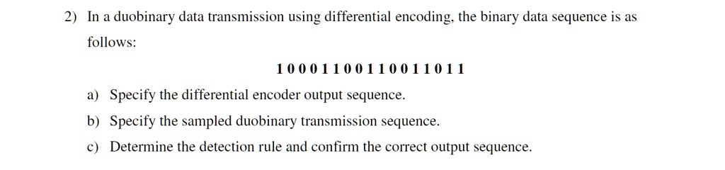 SOLVED: 2) In a duobinary data transmission using differential encoding ...